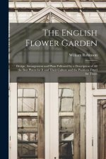 The English Flower Garden: Design, Arrangement and Plans Followed by a Description of All the Best Plants for It and Their Culture and the Positi