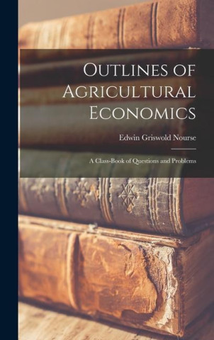 Outlines of Agricultural Economics: A Class-Book of Questions and Problems