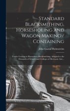 Standard Blacksmithing, Horseshoeing and Wagon Making / Containing: Twelve Lessons in Elementary Blacksmithing, Adapted to the Demands of Schools and