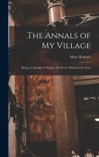 The Annals of My Village: Being a Calendar of Nature, for Every Month in the Year