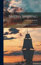 British Shipping: Its History, Organisation and Importance