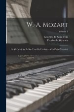 W.-A. Mozart: Sa vie musicale et son uvre de l'enfance ? la pleine maturité; Volume 1