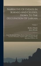Narrative Of Events In Borneo And Celebes, Down To The Occupation Of Labuan: From The Journals Of James Brooke, Rajah Of Sar?wak, And Governor Of Labu