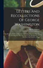 Letters And Recollections Of George Washington: Being Letters To Tobias Lear And Others Between 1790 And 1799, Showing The First American In The Manag
