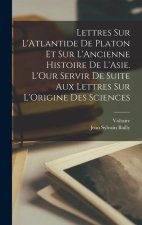 Lettres Sur L'Atlantide De Platon Et Sur L'Ancienne Histoire De L'Asie. L'Our Servir De Suite Aux Lettres Sur L'Origine Des Sciences