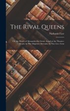 The Rival Queens: Or, the Death of Alexander the Great. Acted at the Theatre-Royal, by Her Majesties Servants. by Nat. Lee, Gent