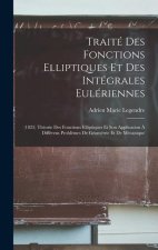 Traité Des Fonctions Elliptiques Et Des Intégrales Eulériennes: (1825) Théorie Des Fonctions Elliptiques Et Son Application ? Différens Probl?mes De G