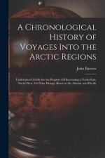 A Chronological History of Voyages Into the Arctic Regions: Undertaken Chiefly for the Purpose of Discovering a North-East, North-West, Or Polar Passa