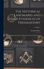 The Historical Landmarks and Other Evidences of Freemasonry: Explained in a Series of Practical Lectures, With Copious Notes; Volume 2