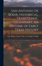 San Antonio de Béxar, Historical, Traditional, Legendary. An Epitome of Early Texas History
