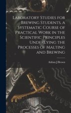 Laboratory Studies for Brewing Students, a Systematic Course of Practical Work in the Scientific Principles Underlying the Processes of Malting and Br