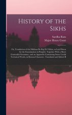History of the Sikhs; or, Translation of the Sikkhan de raj di Vikhia, as Laid Down for the Examination in Panjabi. Together With a Short Gurmukhi Gra