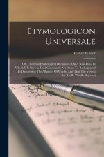 Etymologicon Universale: Or, Universal Etymological Dictionary. On A New Plan. In Which It Is Shewn, That Consonants Are Alone To Be Regarded I