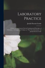 Laboratory Practice: A Series of Experiments On the Fundamental Principles of Chemistry: A Companion Volume to The New Chemistry, by Josiah