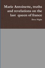 Marie Antoinette, truths and revelations on the last  queen of france