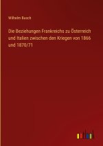Die Beziehungen Frankreichs zu Österreich und Italien zwischen den Kriegen von 1866 und 1870/71