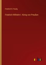 Friedrich Wilhelm I. König von Preußen