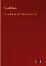 Friedrich Wilhelm I. König von Preußen