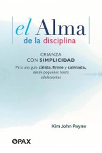 El alma de la disciplina: Crianza con simplicidad. Para una guía cálida, firme y calmada, desde peque?os hasta adolescentes