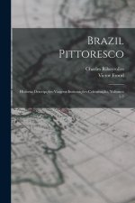 Brazil Pittoresco: Historia-Descripç?es-Viagens-Instutuiç?es-Colonisaç?o, Volumes 1-3