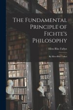 The Fundamental Principle of Fichte's Philosophy: By Ellen Bliss Talbot