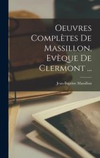 Oeuvres Compl?tes De Massillon, Ev?que De Clermont ...