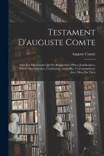 Testament D'auguste Comte: Avec Les Documents Qui S'y Rapportent; Pi?ces Justificatives, Pri?res Quotidiennes, Confessions Annuelles, Corresponda
