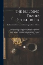 The Building Trades Pocketbook; a Handy Manual of Reference on Building Construction, Including Structural Design, Masonry, Bricklaying, Carpentry, Jo