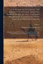 A Popular Account of the Ancient Egyptians: From His Larger Work, by Sir J. Gardner Wilkinson. Illustrated With Five Hundred Woodcuts: A Popular Accou