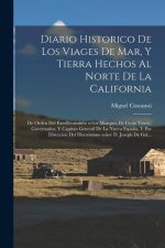 Diario historico de los viages de mar, y tierra hechos al norte de la California: De orden del excellentissimo se?or marques de Croix Virrey, Governad