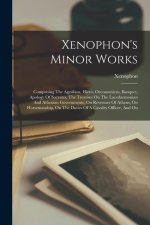 Xenophon's Minor Works: Comprising The Agesilaus, Hiero, Oeconomicus, Banquet, Apology Of Socrates, The Treatises On The Lacedaemonian And Ath