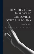 Beautifying & Improving Greenville, South Carolina: Report To The Municipal League, Greenville, South Carolina