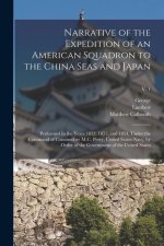 Narrative of the Expedition of an American Squadron to the China Seas and Japan: Performed in the Years 1852, 1853, and 1854, Under the Command of Com