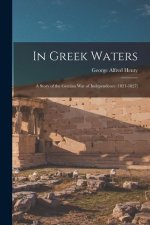 In Greek Waters: A Story of the Grecian War of Independence (1821-1827)