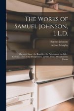 The Works of Samuel Johnson, L.L.D.: Murphy's Essay. the Rambler. the Adventurer. the Idler. Rasselas. Tales of the Imagination. Letters. Irene. Misce