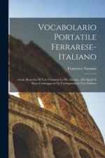 Vocabolario portatile ferrarese-italiano; ossia, Raccolta di voci ferraresi le piu alterate, alle quali si sono contrapposte le corrispondenti voci it