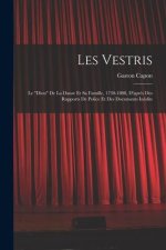Les Vestris: Le diou De La Danse Et Sa Famille, 1730-1808, D'apr?s Des Rapports De Police Et Des Documents Inédits