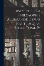 Histoire de la Philosophie Allemande depuis Kant Jusqu'? Hegel, Tome IV