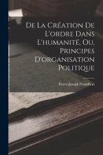 De La Création De L'ordre Dans L'humanité, Ou, Principes D'organisation Politique