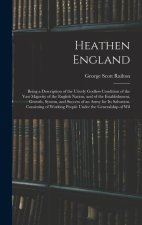 Heathen England: Being a Description of the Utterly Godless Condition of the Vast Majority of the English Nation, and of the Establishm