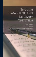 English Language and Literary Criticism: A Practical Guide to Systematic Reading and Study; Comprising ... Selections ... Criticisms and ... Analyses