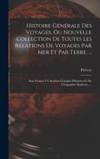 Histoire Générale Des Voyages, Ou Nouvelle Collection De Toutes Les Relations De Voyages Par Mer Et Par Terre. ...: Pour Former Un Syst?me Complet D'h
