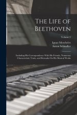 The Life of Beethoven: Including His Correspondence With His Friends, Numerous Characteristic Traits, and Remarks On His Musical Works; Volum