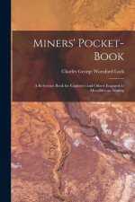 Miners' Pocket-Book: A Reference Book for Engineers and Others Engaged in Metalliferous Mining