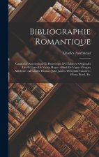 Bibliographie Romantique: Catalogue Anecdotique Et Pittoresque Des Éditions Originales Des OEuvres De Victor Hugo--Alfred De Vigny--Prosper Méri
