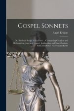 Gospel Sonnets: Or, Spiritual Songs, in Six Parts ... Concerning Creation and Redemption, Law and Gospel, Justification and Sanctifica