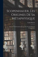 Scopenhauer, Les Origines De Sa Métaphysique: Ou, Les Transformations De La Chose En Soi Dekant ? Schopenhauer
