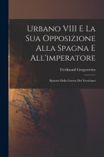 Urbano VIII E La Sua Opposizione Alla Spagna E All'imperatore: Episodo Della Guerra Dei Trent'anni