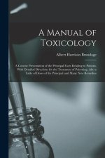 A Manual of Toxicology: A Concise Presentation of the Principal Facts Relating to Poisons, With Detailed Directions for the Treatment of Poiso