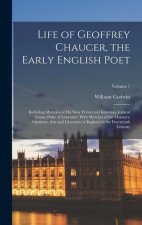 Life of Geoffrey Chaucer, the Early English Poet: Including Memoirs of His Near Friend and Kinsman, John of Gaunt, Duke of Lancaster: With Sketches of